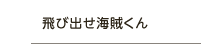 飛び出せ海賊くん